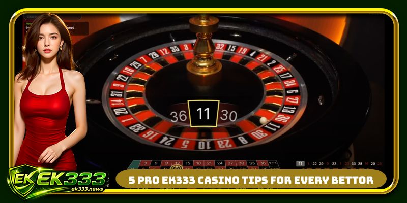5 pro EK333 casino tips for every bettor
