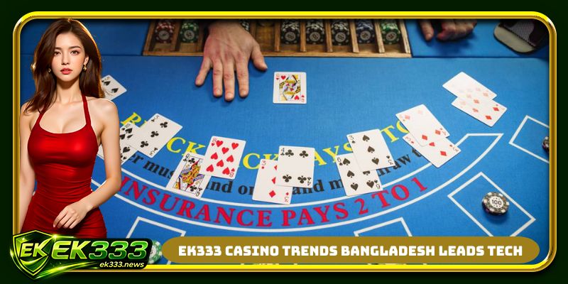 EK333 casino trends bangladesh leads tech