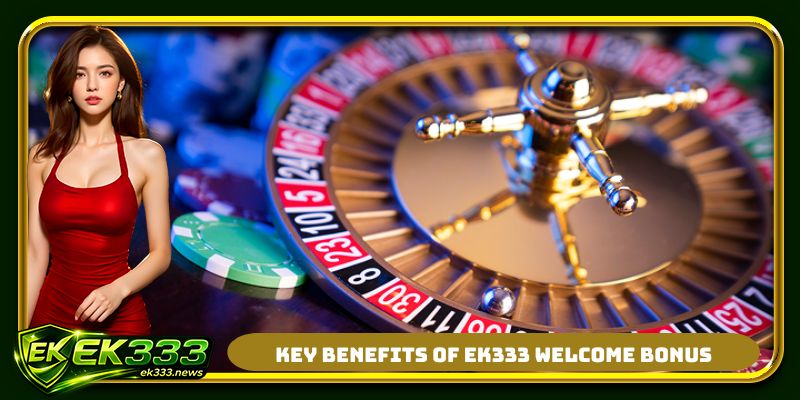 Key benefits of EK333 welcome bonus